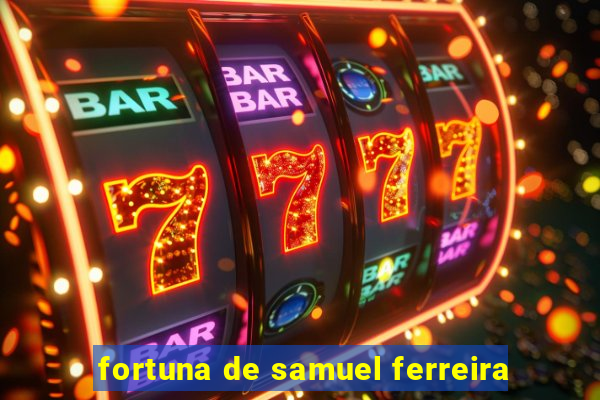 fortuna de samuel ferreira